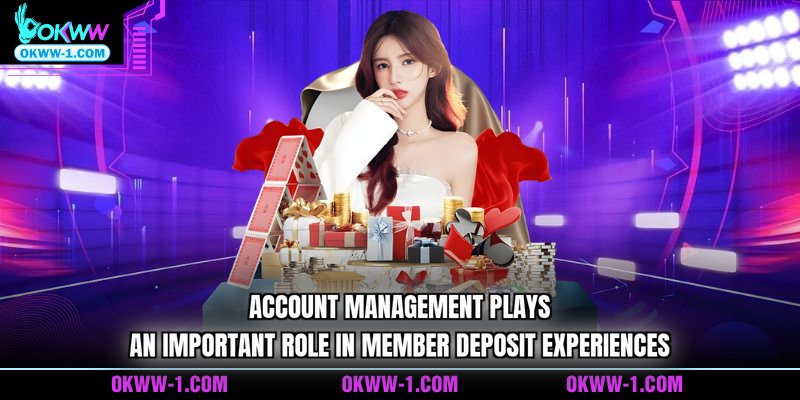 Account management plays an important role in member deposit experiences