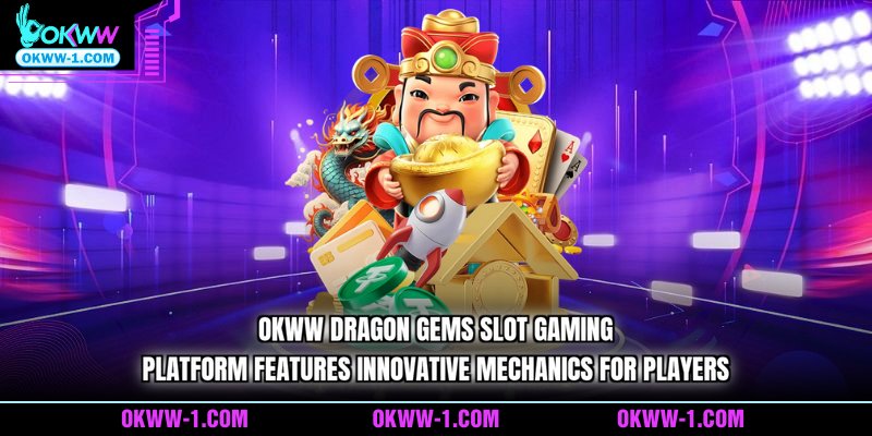 OKWW Dragon Gems slot gaming platform features innovative mechanics for players