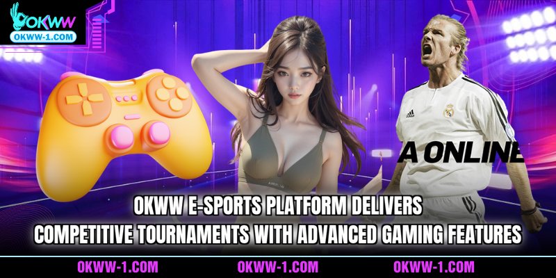 OKWW e-sports platform delivers competitive tournaments with advanced gaming features