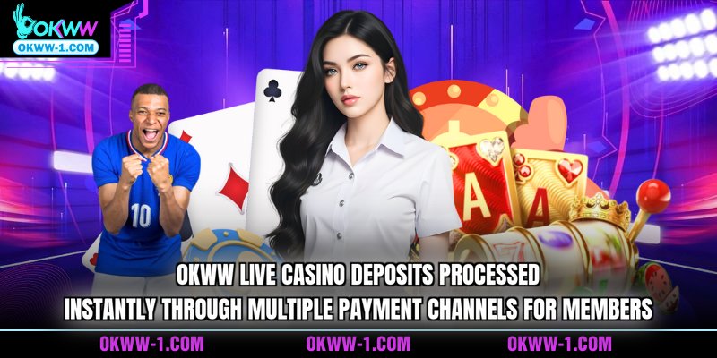 OKWW live casino deposits processed instantly through multiple payment channels for members
