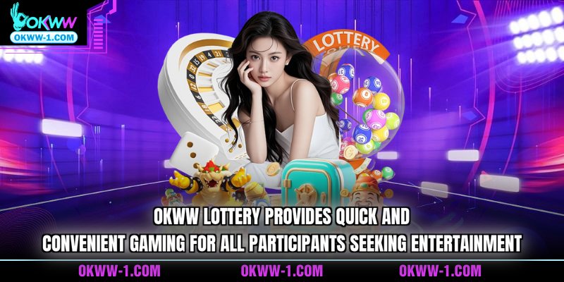OKWW lottery provides quick and convenient gaming for all participants seeking entertainment