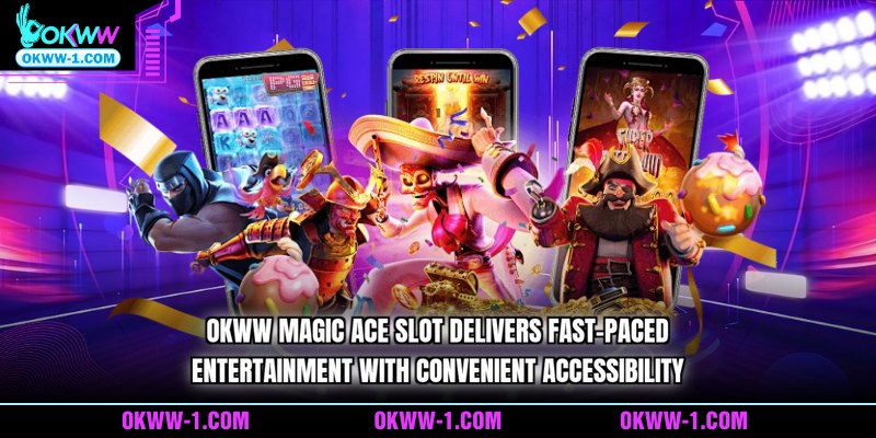 OKWW Magic Ace slot delivers fast-paced entertainment with convenient accessibility 