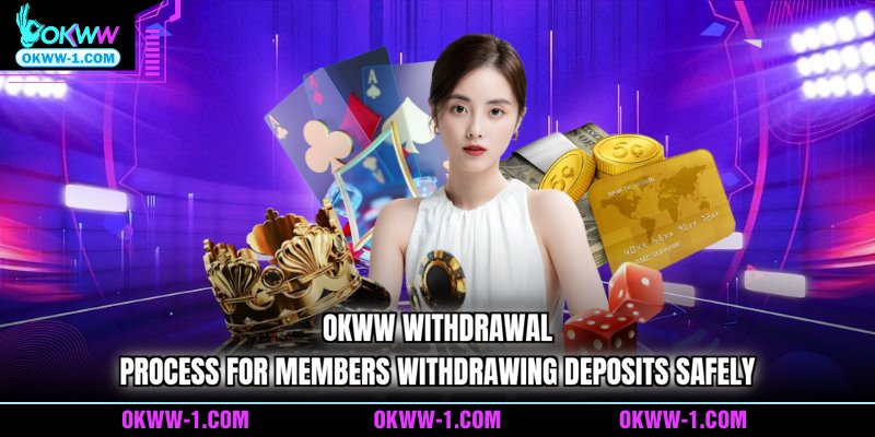 OKWW withdrawal process for members withdrawing deposits safely
