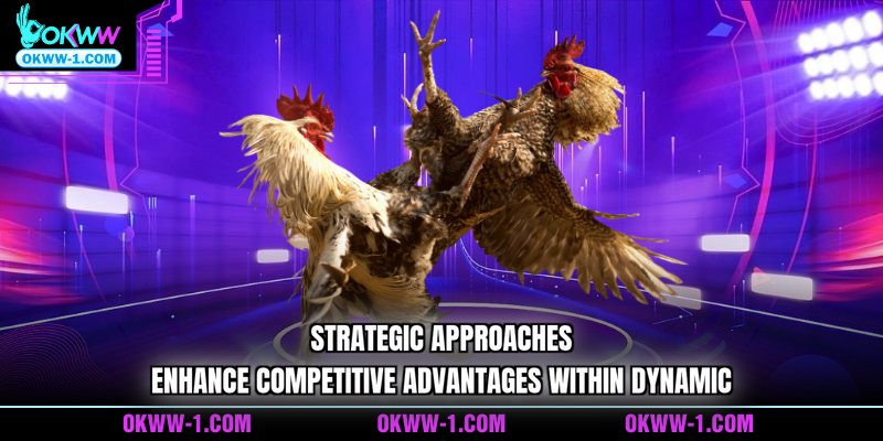 Strategic approaches enhance competitive advantages within dynamic