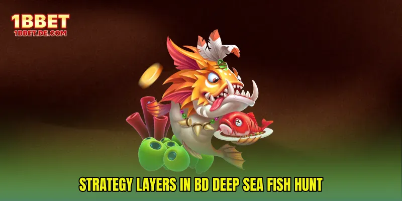 Strategy Layers in BD Deep Sea Fish Hunt