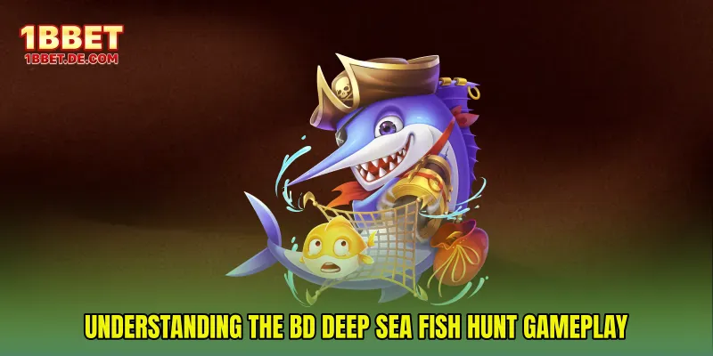 Understanding the BD Deep Sea Fish Hunt Gameplay