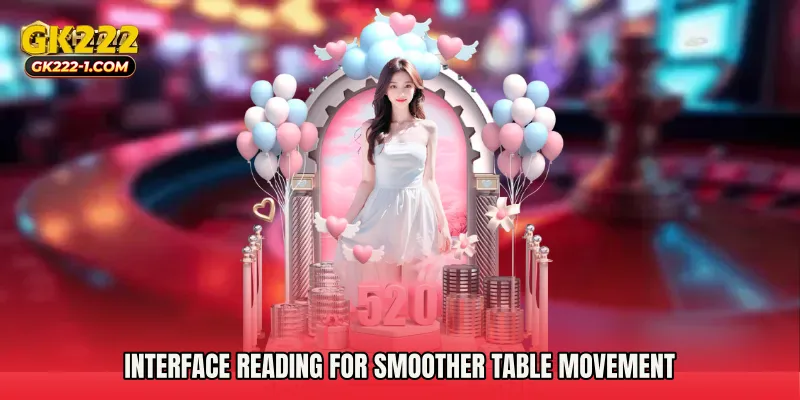 Interface reading for smoother table movement